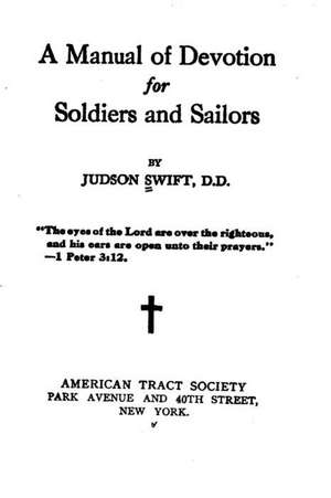 A Manual of Devotion for Soldiers and Sailors de Judson Swift