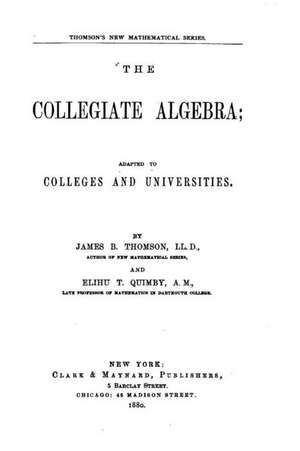 The Collegiate Algebra, Adapted to Colleges and Universities de James B. Thomson