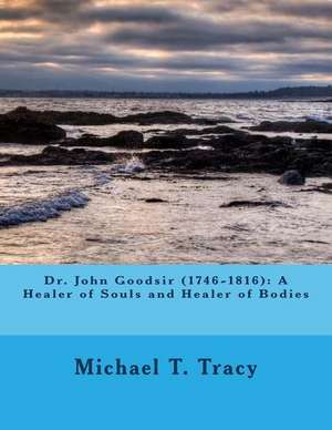 Dr. John Goodsir (1746-1816) de Michael T. Tracy