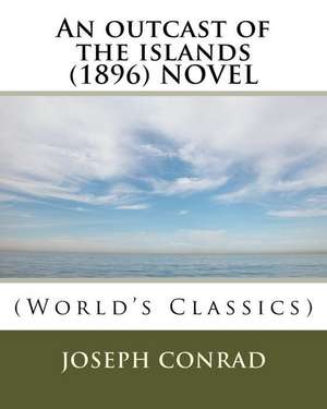 An Outcast of the Islands (1896) Novel (World's Classics) de Joseph Conrad