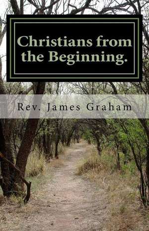 Christians from the Beginning. de Pastor James Graham