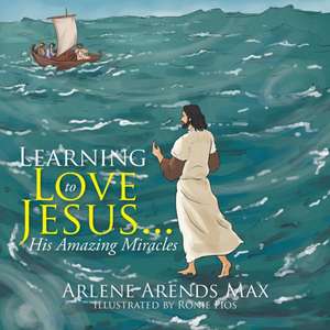 Learning to Love Jesus . . . de Arlene Arends Max