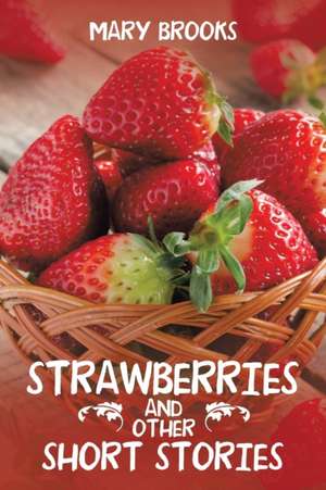 Strawberries and Other Short Stories de Mary Brooks