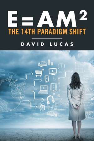 E=am2 - The 14th Paradigm Shift de David Lucas