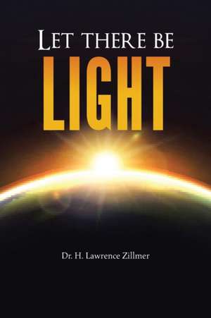 Let There Be Light de Dr H. Lawrence Zillmer