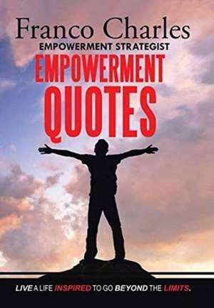 Franco Charles Empowerment Strategist Empowerment Quotes Live a Life Inspired to Go Beyond the Limits de Charles, Franco