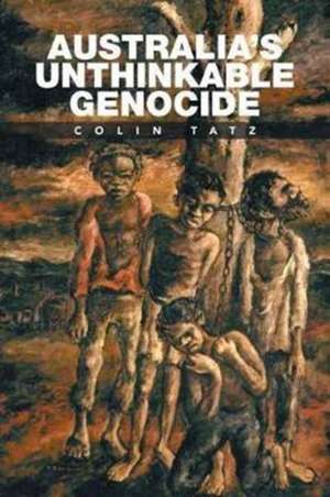 Australia's Unthinkable Genocide de Colin Tatz