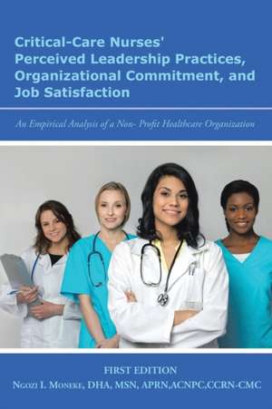 Critical-Care Nurses' Perceived Leadership Practices, Organizational Commitment, and Job Satisfaction de Moneke, Ngozi I.