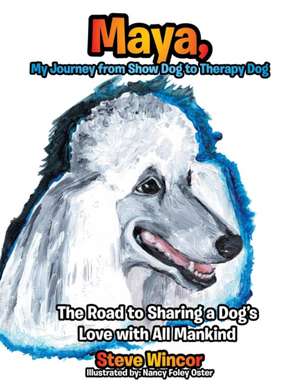 Maya, My Journey from Show Dog to Therapy Dog de Steven Wincor