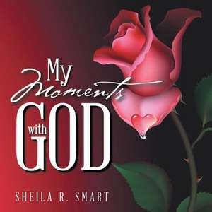 My Moments with God de Sheila R. Smart