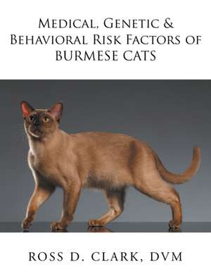 Medical, Genetic & Behavioral Risk Factors of Burmese Cats de DVM Ross D. Clark