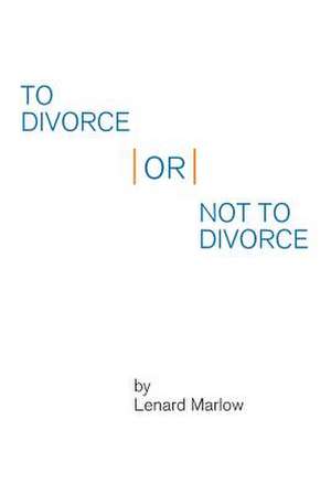 To Divorce or Not to Divorce de Lenard Marlow