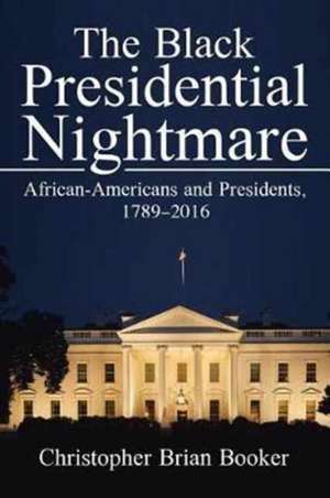 The Black Presidential Nightmare de Christopher Brian Booker