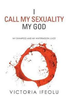 I Call My Sexuality My God de Victoria Ifeolu