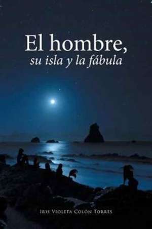 El hombre, su isla y la fábula de Iris Violeta Colón Torres