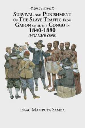 Survival and Punishment of the Slave Traffic from Gabon Until the Congo in 1840-1880 (Volume One) de Samba, Isaac Mampuya