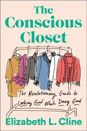 The Conscious Closet: The Revolutionary Guide to Looking Good While Doing Good de Elizabeth L. Cline