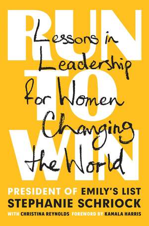 Run to Win: Lessons in Leadership for Women Changing the World de Stephanie Schriock