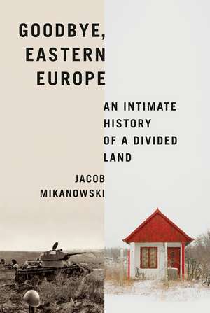 Goodbye, Eastern Europe de Jacob Mikanowski