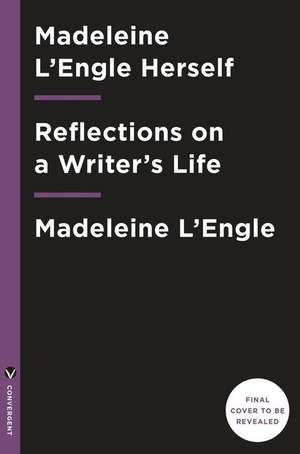 Madeleine L'Engle Herself: Reflections on a Writer's Life de Madeleine L'Engle