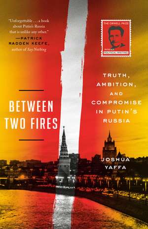 Between Two Fires de Joshua Yaffa