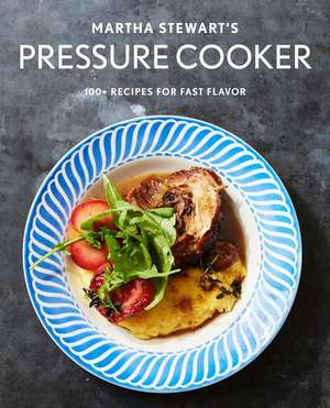 Martha Stewart's Pressure Cooker: 100+ Fabulous New Recipes for the Pressure Cooker, Multicooker, and Instant Pot(r) a Cookbook de Martha Stewart Living Magazine