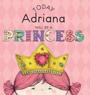 Today Adriana Will Be a Princess de Paula Croyle