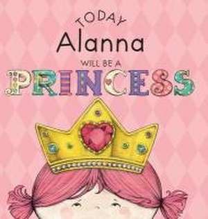 Today Alanna Will Be a Princess de Paula Croyle