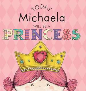 Today Michaela Will Be a Princess de Paula Croyle