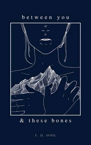 Between You and These Bones de F. D. Soul