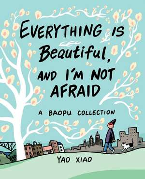 Everything Is Beautiful, and I'm Not Afraid: A Baopu Collection de Yao Xiao