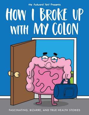 How I Broke Up with My Colon: Fascinating, Bizarre, and True Health Stories de Nick Seluk