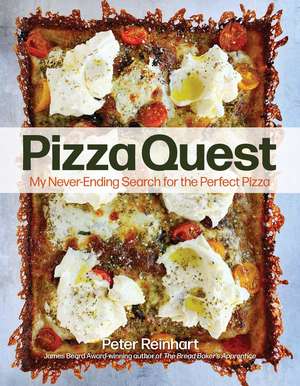 Pizza Quest: My Never-Ending Search for the Perfect Pizza de Peter Reinhart