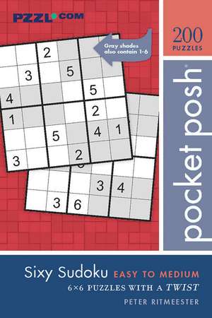 Pocket Posh Sixy Sudoku Easy to Medium: 200 6x6 Puzzles with a Twist de Peter Ritmeester