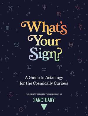 What's Your Sign?: A Guide to Astrology for the Cosmically Curious de Sanctuary Astrology