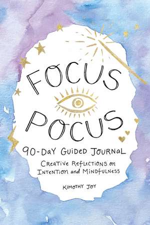 Focus Pocus 90-Day Guided Journal: Creative Reflections for Intention and Mindfulness de Kimothy Joy