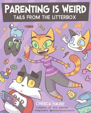 Parenting Is Weird: Tails from the Litterbox de Chesca Hause