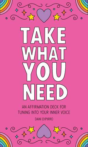 Take What You Need: An Affirmation Deck for Tuning in to Your Inner Voice de Dani Dipirro