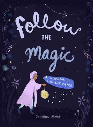 Follow the Magic: A Workbook to Find Your Purpose de Johanna Wright