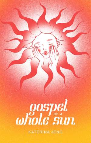 Gospel of a Whole Sun de Katerina Jeng