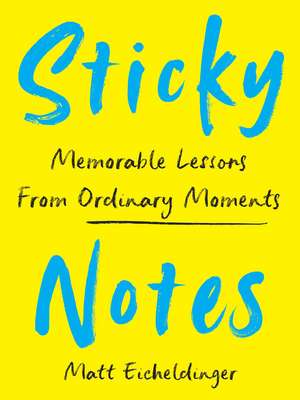 Sticky Notes: Memorable Lessons from Ordinary Moments de Matthew Eicheldinger