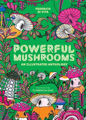 Powerful Mushrooms: An Illustrated Anthology de Federico Di Vita