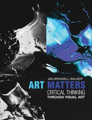 Art Matters: Critical Thinking Through Visual Arts de Jan Walker