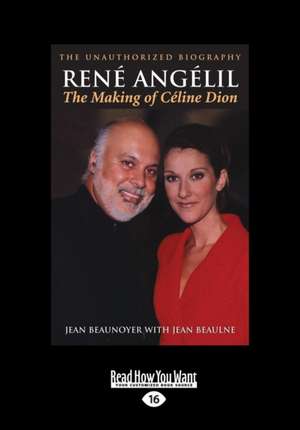 Rene Angelil: The Making of Celine Dion: The Unauthorized Biography (Large Print 16pt) de Jean Beaunoyer