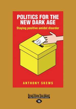 Politics for the New Dark Age: Staying Positive Amidst Ddsorder (Large Print 16pt) de Anthony Skews