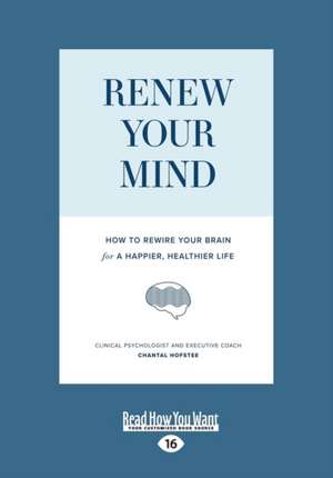 Renew Your Mind: How to Rewire Your Brain for a Happier, Healthier Life (Large Print 16pt) de Chantal Hofstee