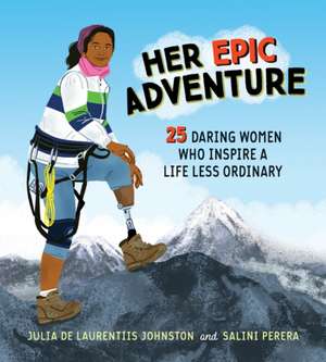 Her Epic Adventure: 25 Daring Women Who Inspire a Life Less Ordinary de Julia De Laurentiis Johnston