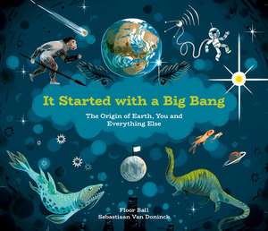 It Started with a Big Bang: The Origin of Earth, You and Everything Else de Floor Bal