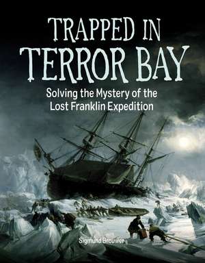 Trapped in Terror Bay: Solving the Mystery of the Lost Franklin Expedition de Sigmund Brouwer