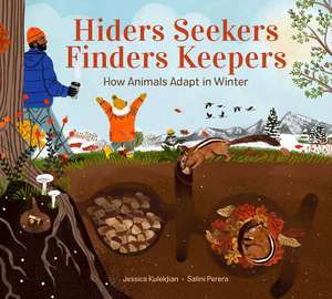 Hiders Seekers Finders Keepers: How Animals Adapt in Winter de Jessica Kulekjian